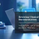 The New Era of Clinical Documentation: AI driven medical writing